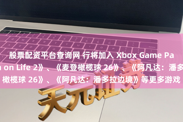 股票配资平台查询网 行将加入 Xbox Game Pass：行将推出《High on Life 2》、《麦登橄榄球 26》、《阿凡达：潘多拉边境》等更多游戏