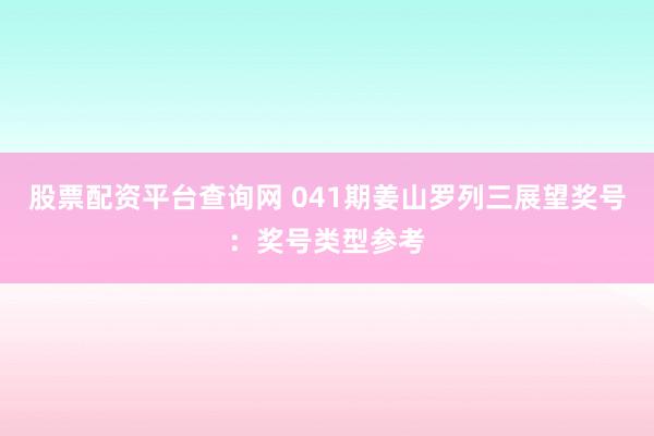 股票配资平台查询网 041期姜山罗列三展望奖号：奖号类型参考