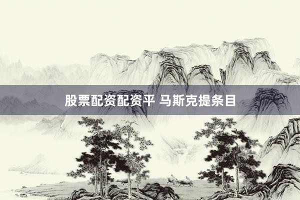 股票配资配资平 马斯克提条目