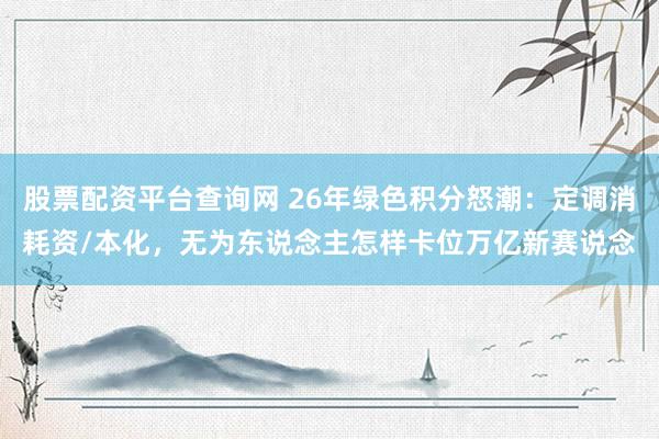 股票配资平台查询网 26年绿色积分怒潮：定调消耗资/本化，无为东说念主怎样卡位万亿新赛说念