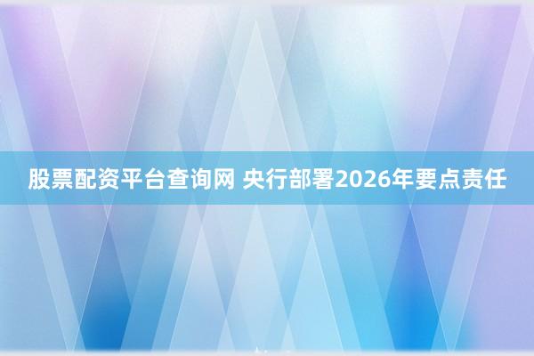 股票配资平台查询网 央行部署2026年要点责任